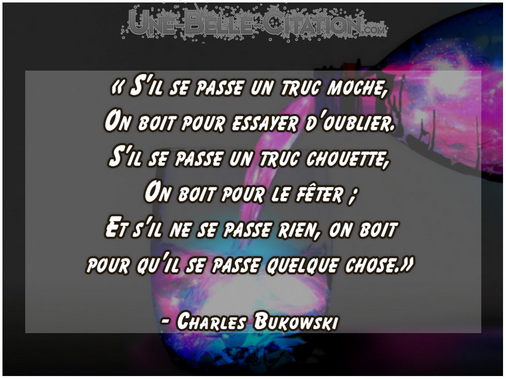 S Il Se Passe Un Truc Moche On Boit Pour Essayer D Oublier S Il Se Passe Un Truc Chouette On Boit Pour Le Feter Et S Il Ne Se Passe Rien On Boit