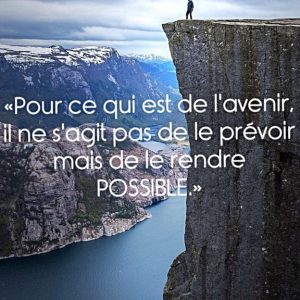 « Pour ce qui est de l’avenir, il ne s’agit pas de le prévoir mais de le rendre possible. »