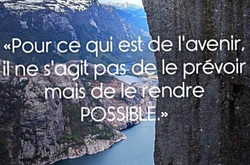 « Pour ce qui est de l’avenir, il ne s’agit pas de le prévoir mais de le rendre possible. »