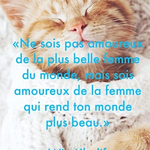 "Ne sois pas amoureux de la plus belle femme du monde, mais sois amoureux de la femme qui rend ton monde plus beau." - Wiz Khalifa