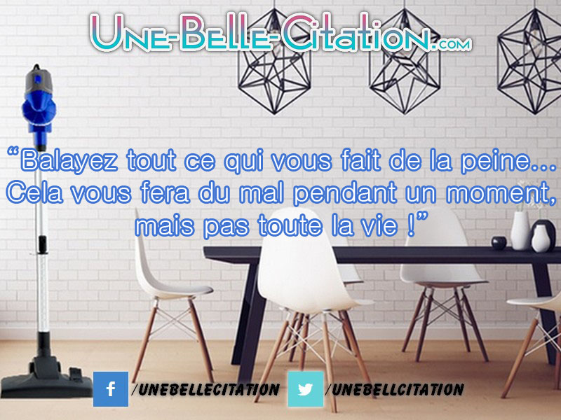 "Balayez tout ce qui vous fait de la peine... Cela vous fera du mal pendant un moment, mais pas toute la vie !"