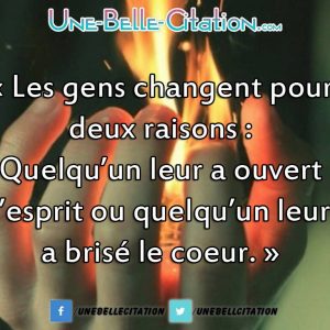"Les gens changent pour deux raisons : Quelqu'un leur a ouvert l'esprit ou quelqu'un leur a brisé le cœur."