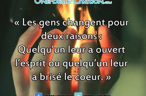 "Les gens changent pour deux raisons : Quelqu'un leur a ouvert l'esprit ou quelqu'un leur a brisé le cœur."