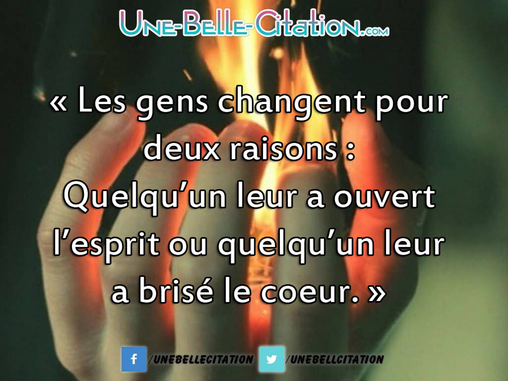 Les Gens Changent Pour Deux Raisons Quelqu Un Leur A Ouvert L Esprit Ou Quelqu Un Leur A Brise Le Cœur Citations Et Proverbes Retrouver De Nombreuses Citations Proverbes