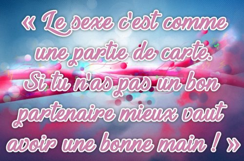 « Le sexe c'est comme une partie de carte. Si tu n'as pas un bon partenaire mieux vaut avoir une bonne main ! »