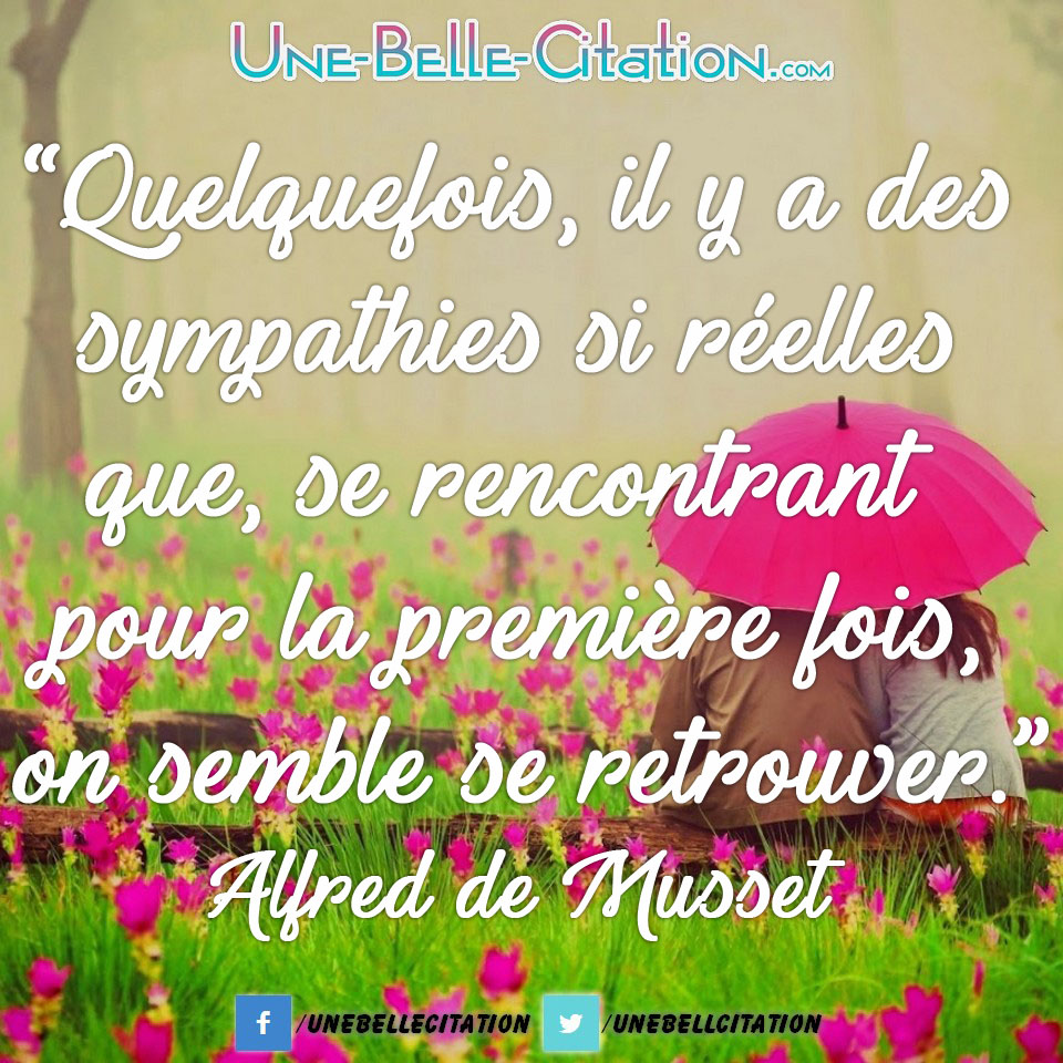 Quelquefois Il Y A Des Sympathies Si Reelles Que Se Rencontrant Pour La Premiere Fois On Semble Se Retrouver Alfred De Musset Citations Et Proverbes Retrouver De Nombreuses Citations Proverbes