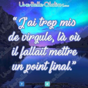 « J'ai trop mis de virgule, là où il fallait mettre un point final. »