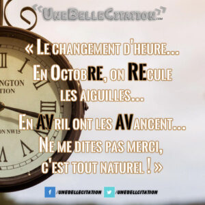 « Le changement d'heure… En Octobre, on Recule les aiguilles… En Avril ont les Avancent… Ne me dites pas merci, c'est tout naturel ! »