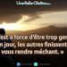 « C’est à force d’être trop gentil qu’un jour, les autres finissent par vous rendre méchant. »