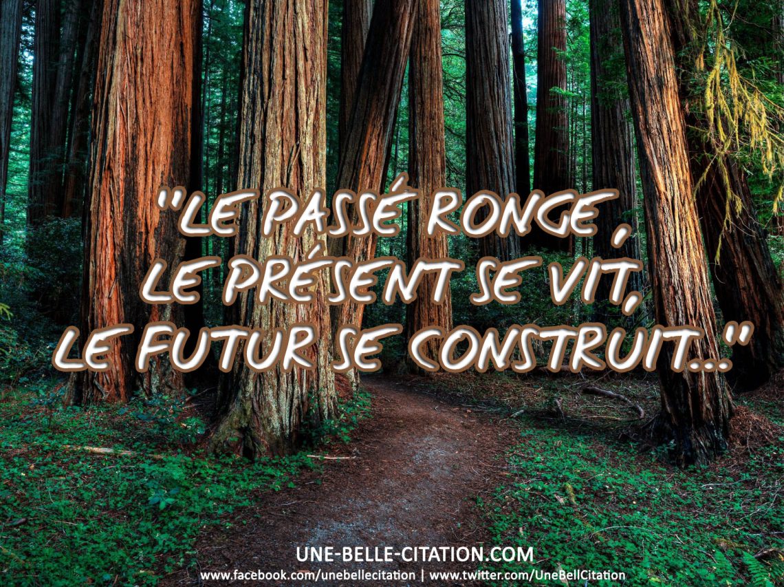 « Le passé ronge, le présent se vit, le futur se construit... »