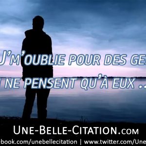 « J'm'oublie pour des gens qui ne pensent qu'à eux ... »