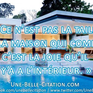 Ce n’est pas la taille de la maison qui compte, c’est la joie qu’il y’a a l’intérieur.