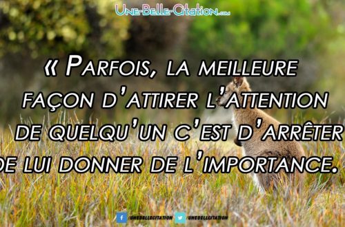 Parfois, la meilleure façon d’attirer l’attention d’une personne est d’arrêter de lui donner de l’importance.
