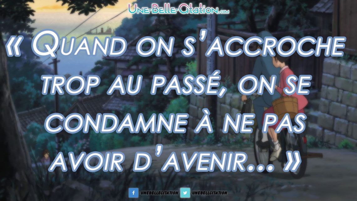 Quand on s’accroche trop au passé, on se condamne à ne pas avoir d’avenir.