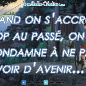 Quand on s’accroche trop au passé, on se condamne à ne pas avoir d’avenir.