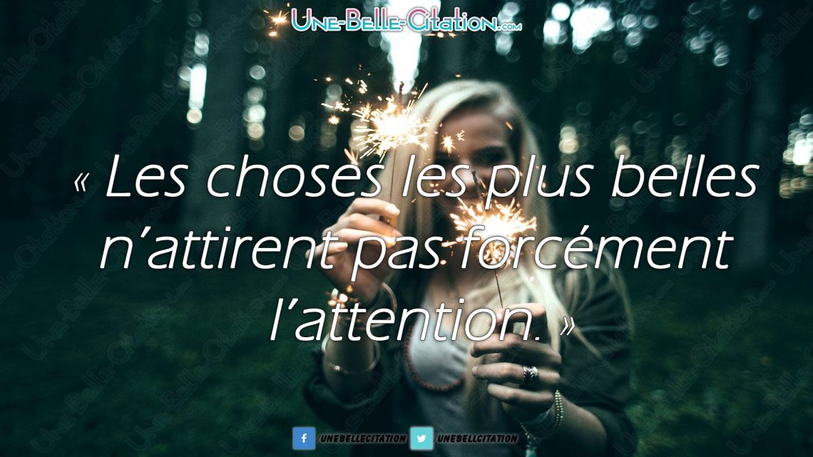 « Les choses les plus belles n'attirent pas forcément l'attention. »