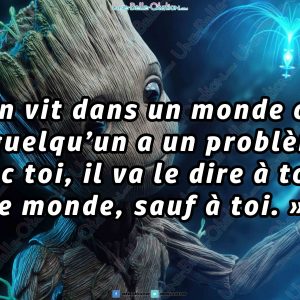 « On vit dans un monde où, si quelqu'un a un problème avec toi, il va le dire à tout le monde sauf à toi. »