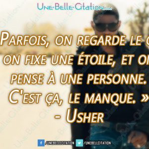 « Parfois, on regarde le ciel, on fixe une étoile, et on pense à une personne. C'est ça, le manque. » - Usher