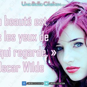 « La beauté est dans les yeux de celui qui regarde. » - Oscar Wilde