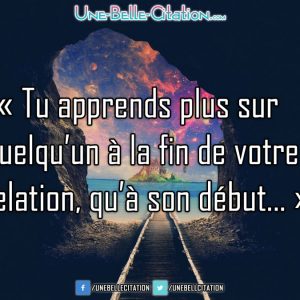 « Tu apprends plus sur quelqu’un à la fin de votre relation, qu'à son début... »