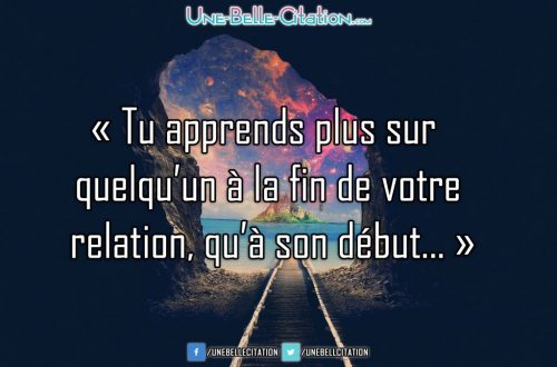 « Tu apprends plus sur quelqu’un à la fin de votre relation, qu'à son début... »