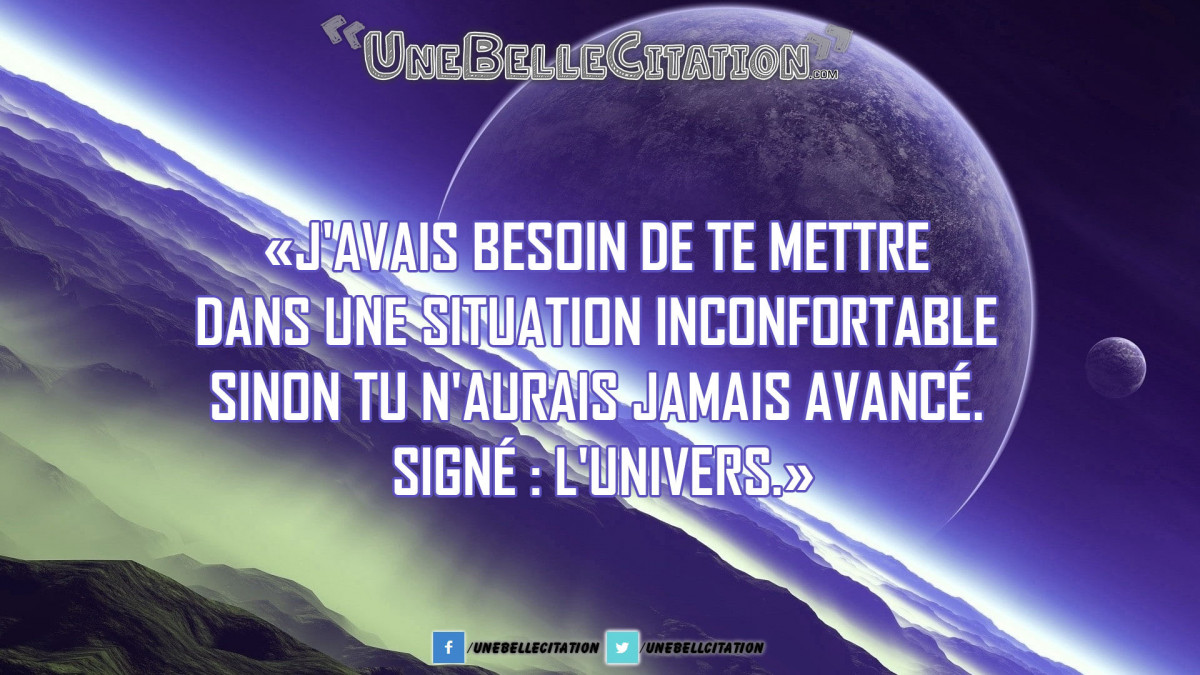 J Avais Besoin De Te Mettre Dans Une Situation Inconfortable Sinon Tu N Aurais Jamais Avance Signe L Univers Citations Et Proverbes Retrouver De Nombreuses Citations Proverbes