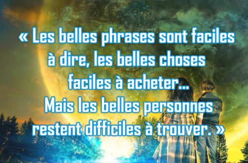 « Les belles phrases sont faciles à dire, les belles choses faciles à acheter... Mais les belles personnes restent difficiles à trouver. »