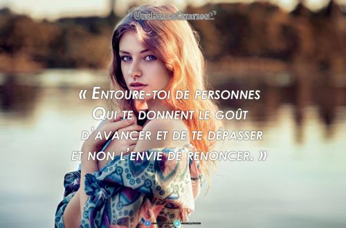 « Entoure-toi de personnes qui te donnent le goût d'avancer et de te dépasser et non l'envie de renoncer. »