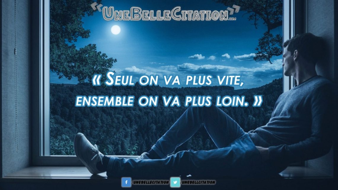 « Seul on va plus vite, ensemble on va plus loin »