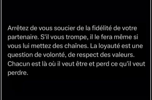 « Arrêter de vous soucier de la fidélité de votre partenaire. S'il vous trompe, il le fera même si vous lui mettez des chaînes. La loyauté est une question de volonté, de respect des valeurs. Chacun est là où il veut être et perd ce qu'il veut perdre. »