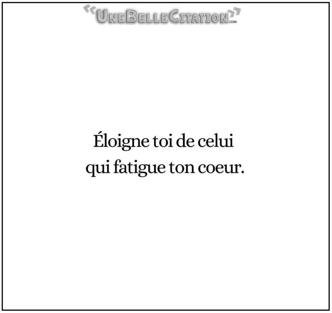 « Eloigne toi de celui qui fatigue ton cœur. »