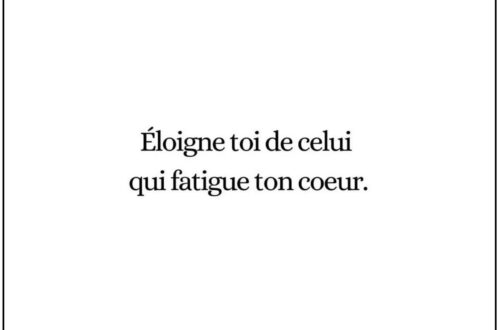 « Eloigne toi de celui qui fatigue ton cœur. »