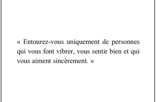 « Entourez-vous uniquement de personnes qui vous font vibrer, vous sentir bien et qui vous aiment sincèrement. »