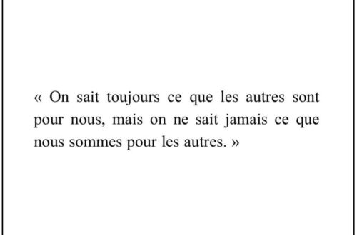 « On sait toujours ce que les autres sont pour nous, mais on ne sait jamais ce que nous sommes pour les autres. »