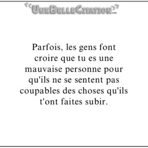 « Parfois, les gens font croire que tu es une mauvaise personne pour qu'ils ne se sentent pas coupables des choses qu'ils t'ont faites subir. »