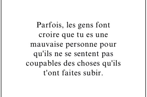 « Parfois, les gens font croire que tu es une mauvaise personne pour qu'ils ne se sentent pas coupables des choses qu'ils t'ont faites subir. »
