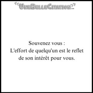 « Souvenez vous : L'effort de quelqu'un est le reflet de son intérêt pour vous. »