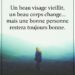 « Un beau visage vieillit, un beau corps change... mais une bonne personne restera toujours bonne. »