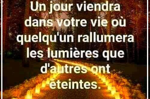 « Un jour viendra dans votre vie où quelqu'un rallumera les lumières que d'autres ont éteintes. »