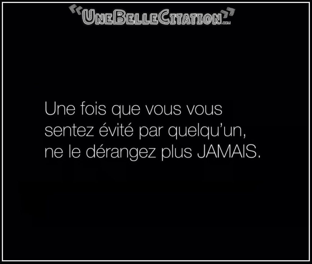« Une fois que vous vous sentez évité par quelqu'un, ne le dérangez plus JAMAIS. »